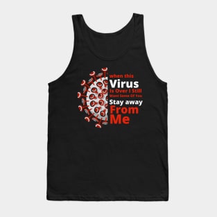 When This Virus Is Over I Still Want Some of you Stay Away From Me Tank Top